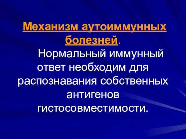 Механизм аутоиммунных болезней. Нормальный иммунный ответ необходим для распознавания собственных антигенов гистосовместимости.