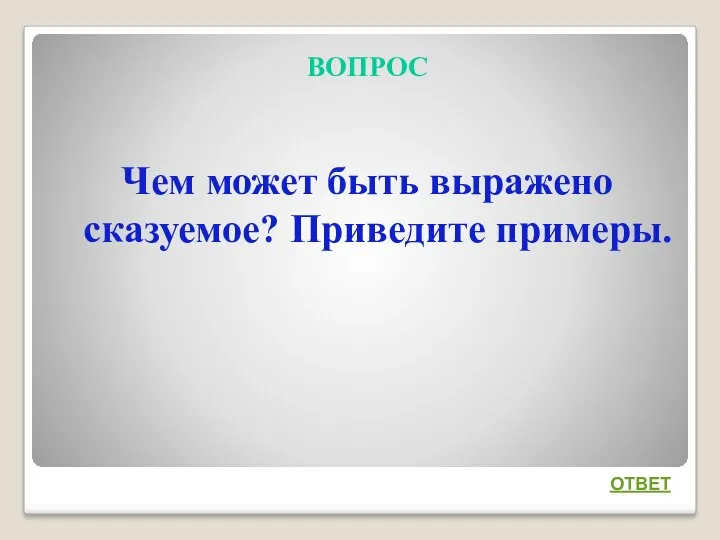 ВОПРОС Чем может быть выражено сказуемое? Приведите примеры. ОТВЕТ