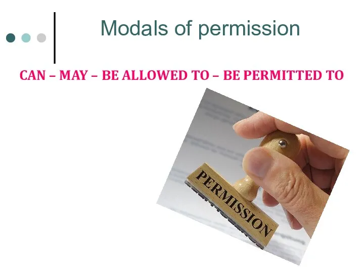 Modals of permission CAN – MAY – BE ALLOWED TO – BE PERMITTED TO