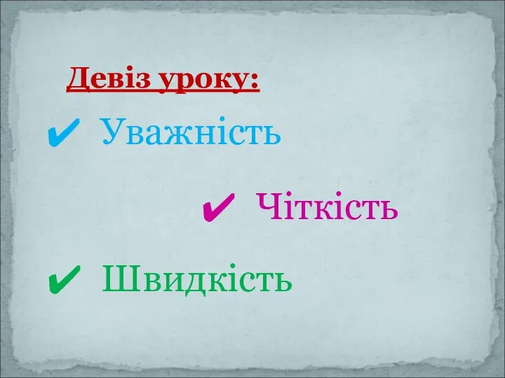 Девіз уроку: Уважність Чіткість Швидкість