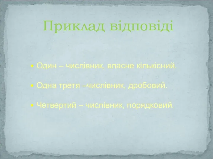 Приклад відповіді Один – числівник, власне кількісний. Одна третя –числівник, дробовий. Четвертий – числівник, порядковий.