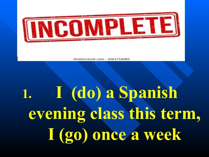 I (do) a Spanish evening class this term, I (go) once a week