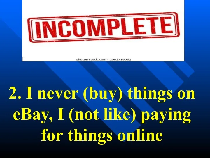 2. I never (buy) things on eBay, I (not like) paying for things online