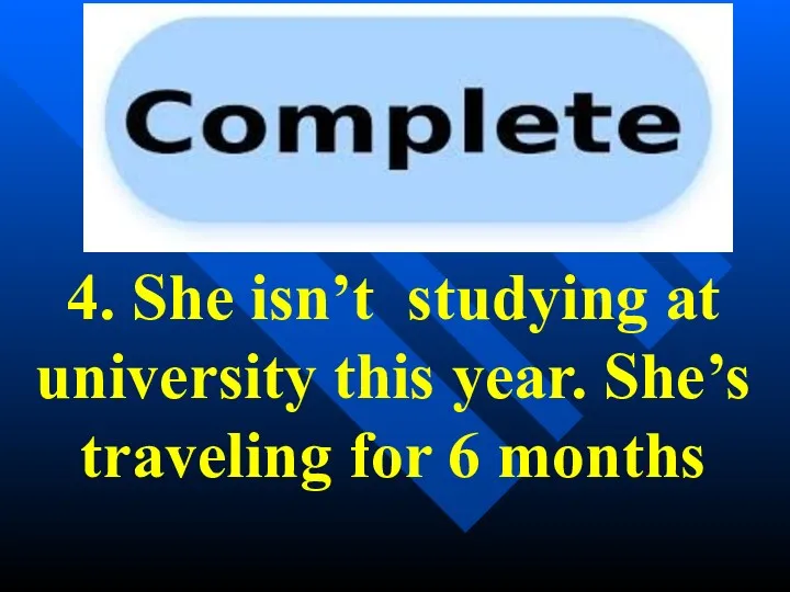 4. She isn’t studying at university this year. She’s traveling for 6 months