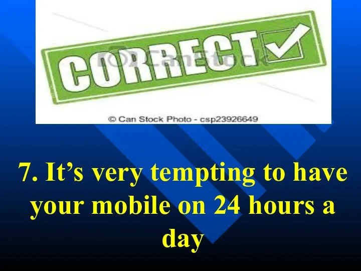 7. It’s very tempting to have your mobile on 24 hours a day