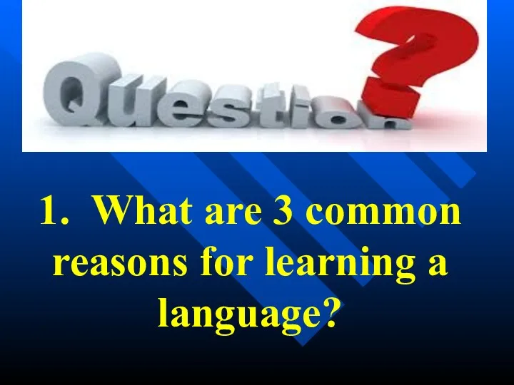 1. What are 3 common reasons for learning a language?