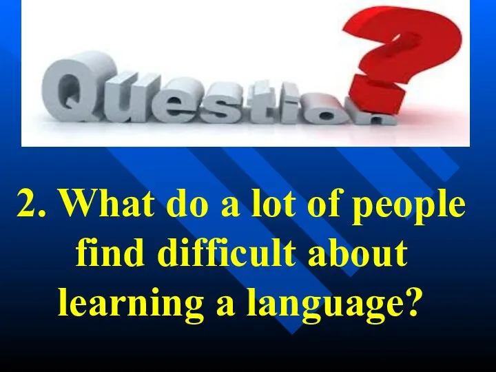 2. What do a lot of people find difficult about learning a language?