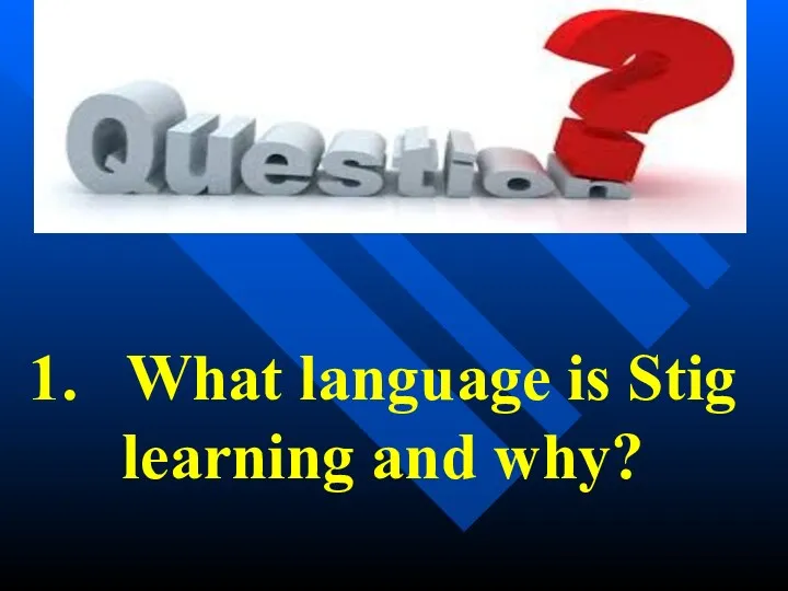1. What language is Stig learning and why?