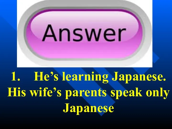 1. He’s learning Japanese. His wife’s parents speak only Japanese