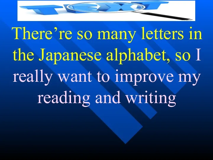 There’re so many letters in the Japanese alphabet, so I