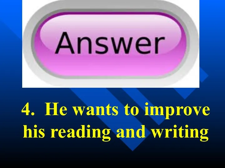 4. He wants to improve his reading and writing