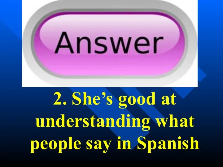 2. She’s good at understanding what people say in Spanish