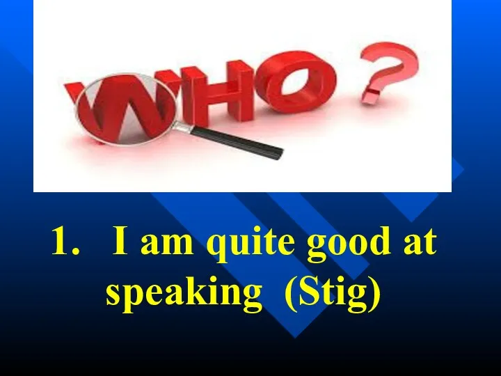 1. I am quite good at speaking (Stig)