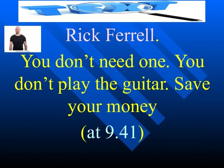 Rick Ferrell. You don’t need one. You don’t play the guitar. Save your money (at 9.41)