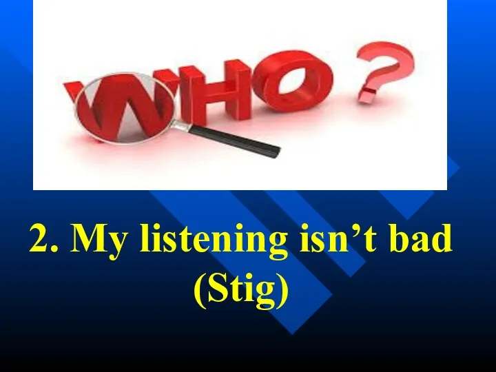 2. My listening isn’t bad (Stig)