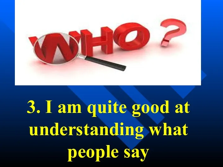 3. I am quite good at understanding what people say