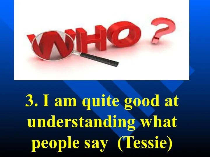 3. I am quite good at understanding what people say (Tessie)