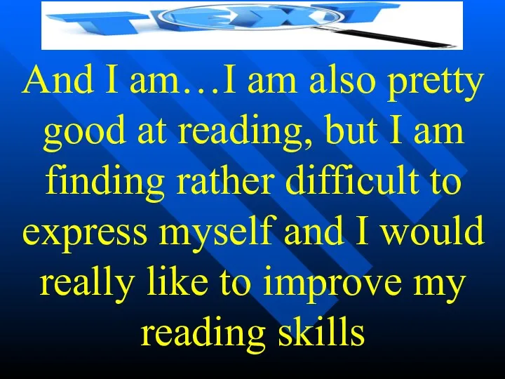 And I am…I am also pretty good at reading, but