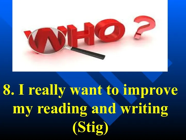 8. I really want to improve my reading and writing (Stig)