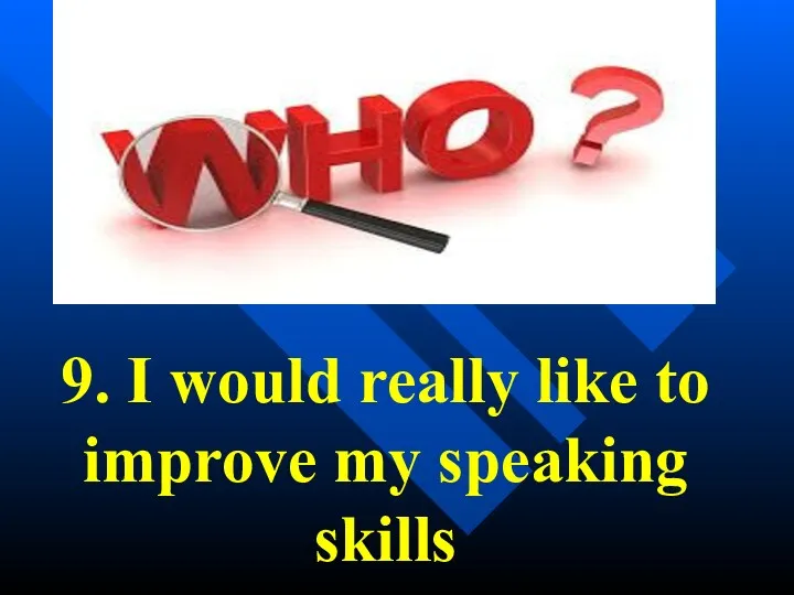 9. I would really like to improve my speaking skills