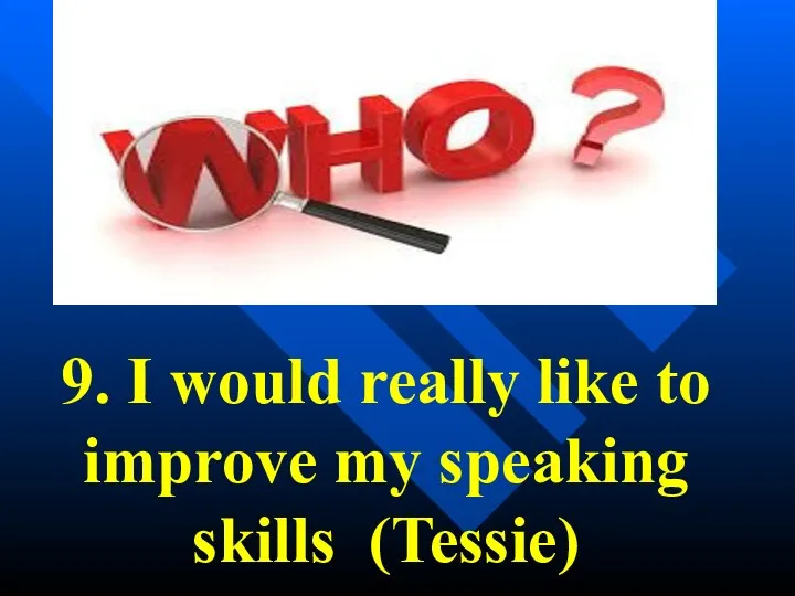 9. I would really like to improve my speaking skills (Tessie)