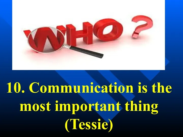 10. Communication is the most important thing (Tessie)