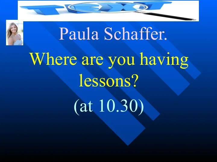Paula Schaffer. Where are you having lessons? (at 10.30)
