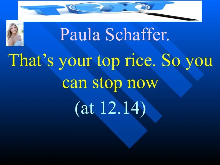 Paula Schaffer. That’s your top rice. So you can stop now (at 12.14)
