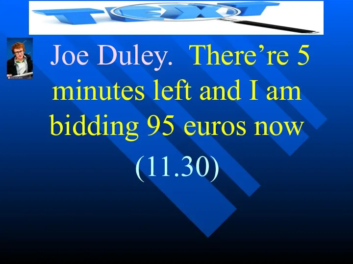 Joe Duley. There’re 5 minutes left and I am bidding 95 euros now (11.30)