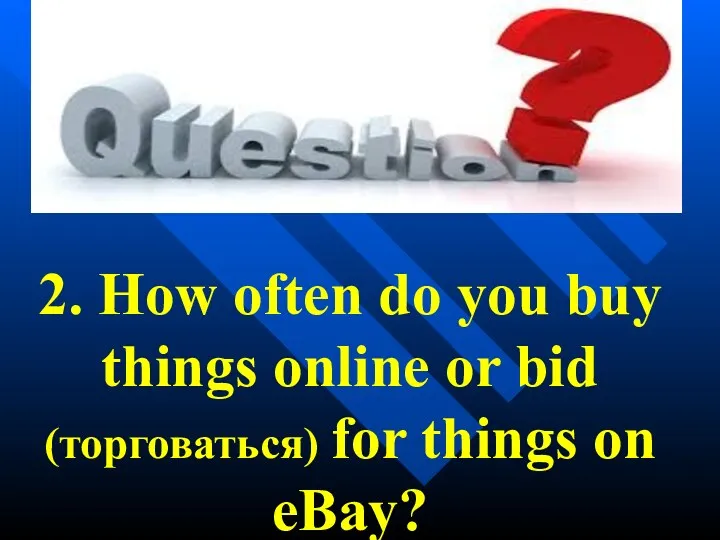 2. How often do you buy things online or bid (торговаться) for things on eBay?