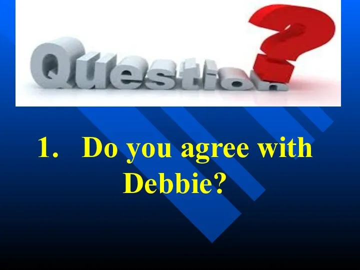 1. Do you agree with Debbie?