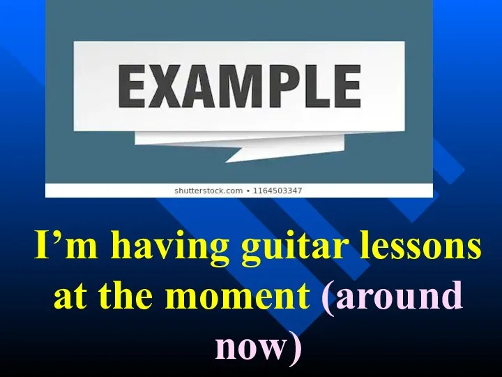 I’m having guitar lessons at the moment (around now)