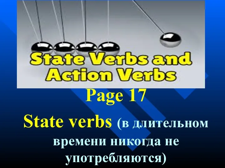 Page 17 State verbs (в длительном времени никогда не употребляются)