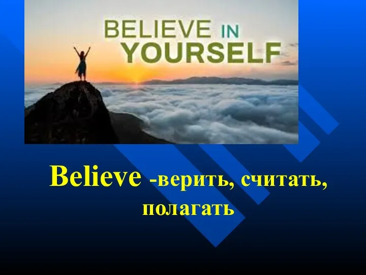 Believe -верить, считать, полагать