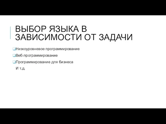 ВЫБОР ЯЗЫКА В ЗАВИСИМОСТИ ОТ ЗАДАЧИ Низкоуровневое программирование Веб-программирование Программирование для бизнеса И т.д.