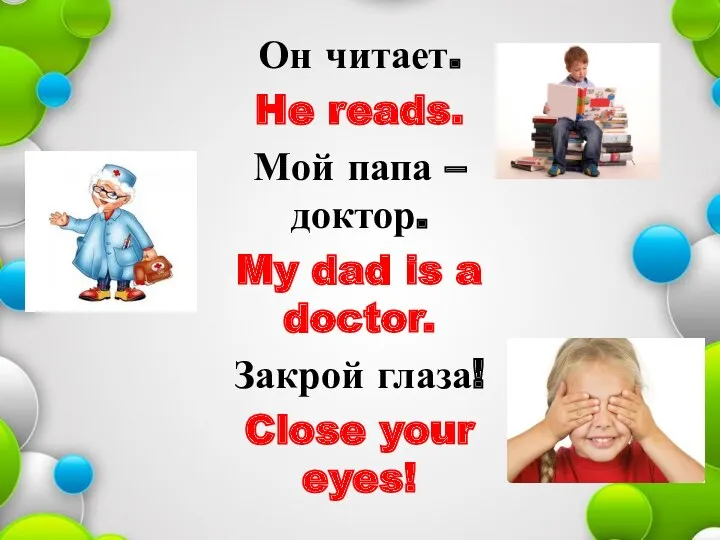 Он читает. He reads. Мой папа – доктор. My dad