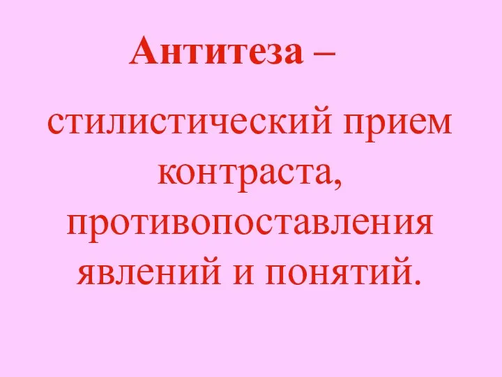 Антитеза – стилистический прием контраста, противопоставления явлений и понятий.