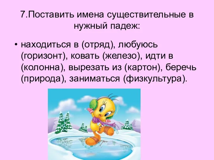 7.Поставить имена существительные в нужный падеж: находиться в (отряд), любуюсь