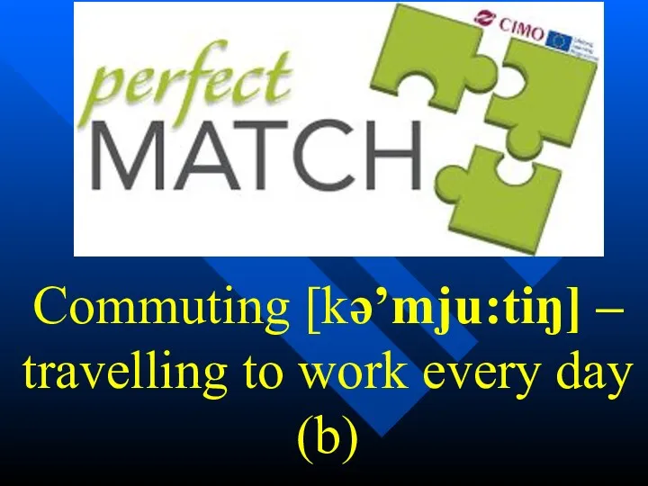 Commuting [kə’mju:tiŋ] – travelling to work every day (b)