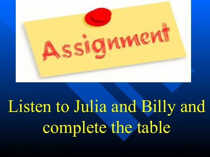 Listen to Julia and Billy and complete the table