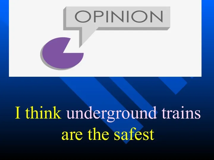 I think underground trains are the safest