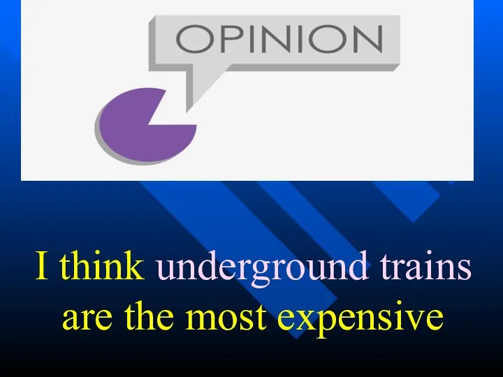 I think underground trains are the most expensive