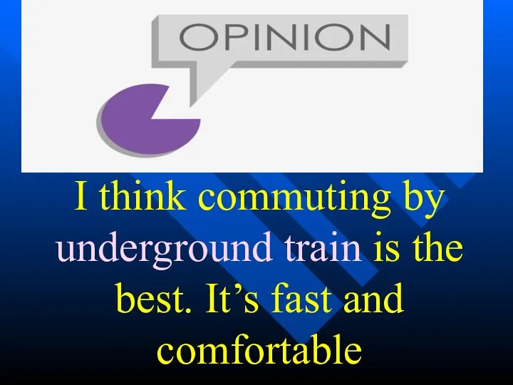 I think commuting by underground train is the best. It’s fast and comfortable