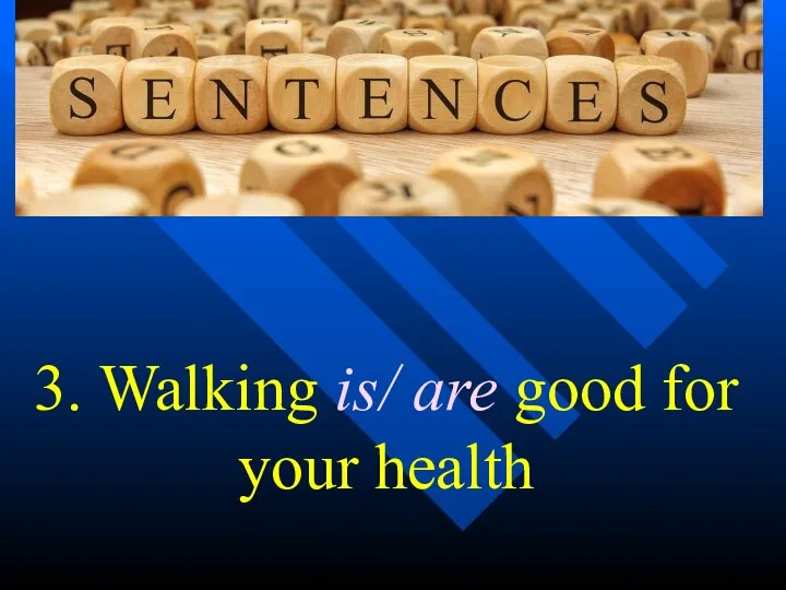 3. Walking is/ are good for your health