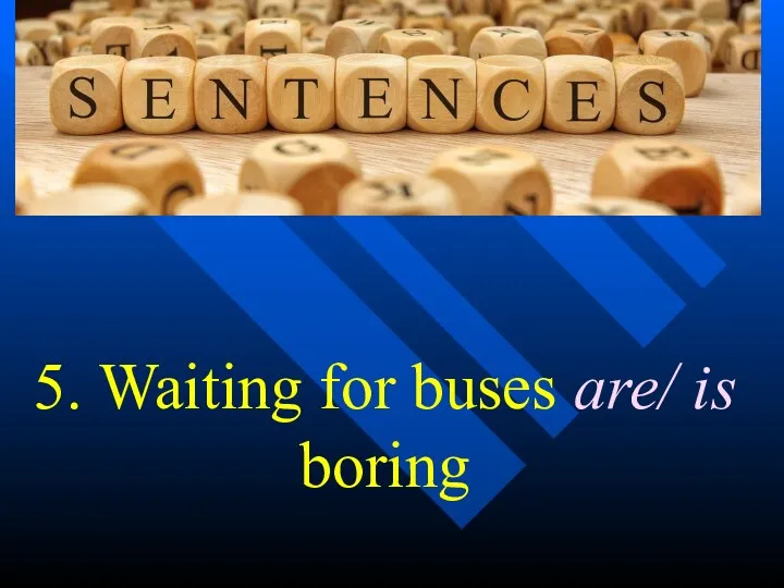 5. Waiting for buses are/ is boring