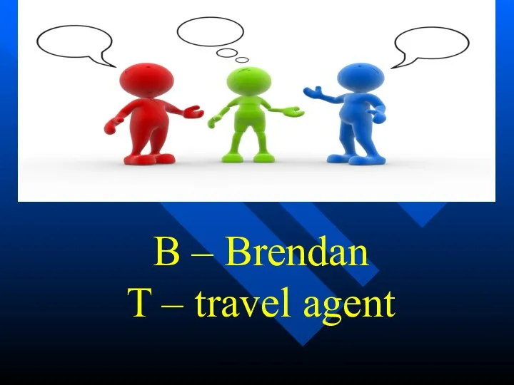 B – Brendan T – travel agent