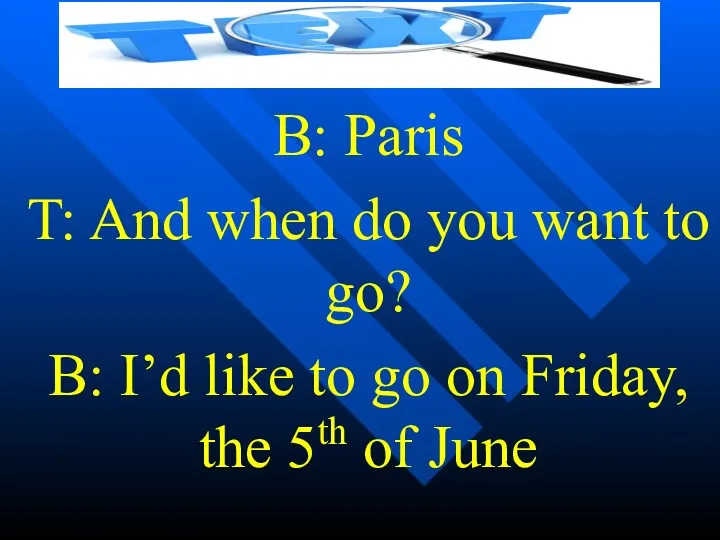 B: Paris T: And when do you want to go?