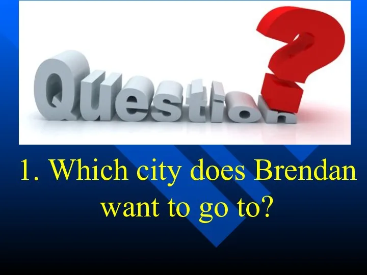 1. Which city does Brendan want to go to?