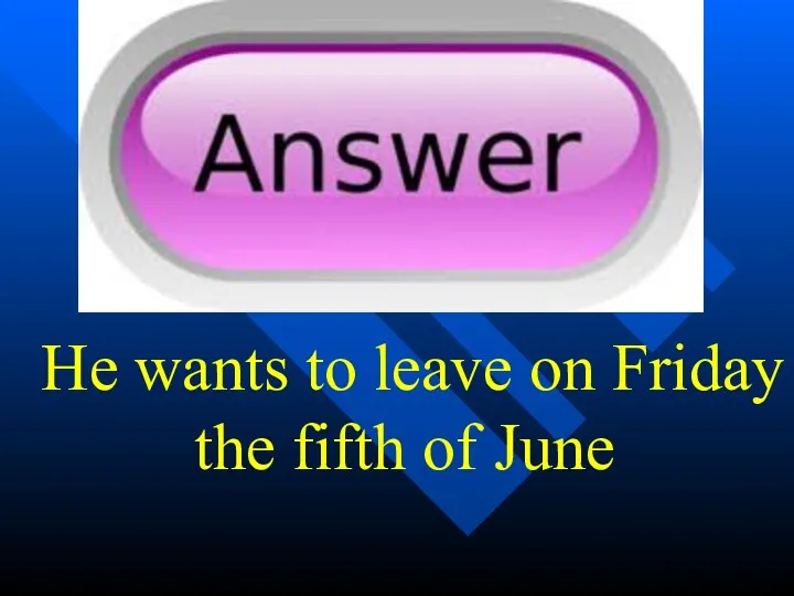 He wants to leave on Friday the fifth of June