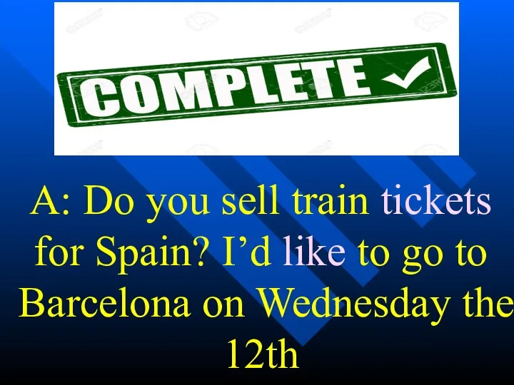 A: Do you sell train tickets for Spain? I’d like
